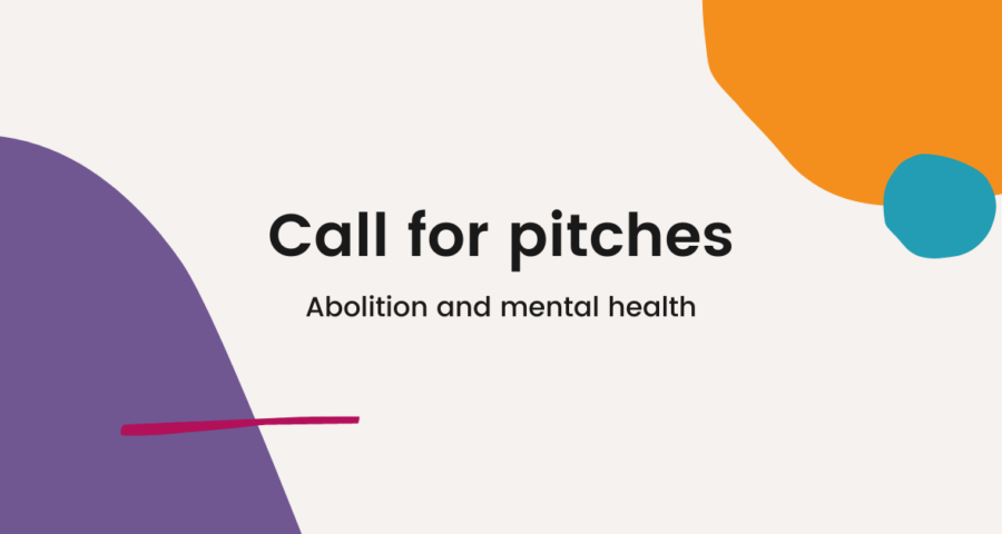 Text reading "call for pitches: abolition and mental health" on a beige background with purple, pink, orange and blue abstract shapes