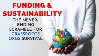 A stock photo of someone in a white tshirt holding a small jigsaw globe. Read bold text reads "Funding and sustainability" and black text underneath this reads "the never-ending scramble for grassroots orgs survival"