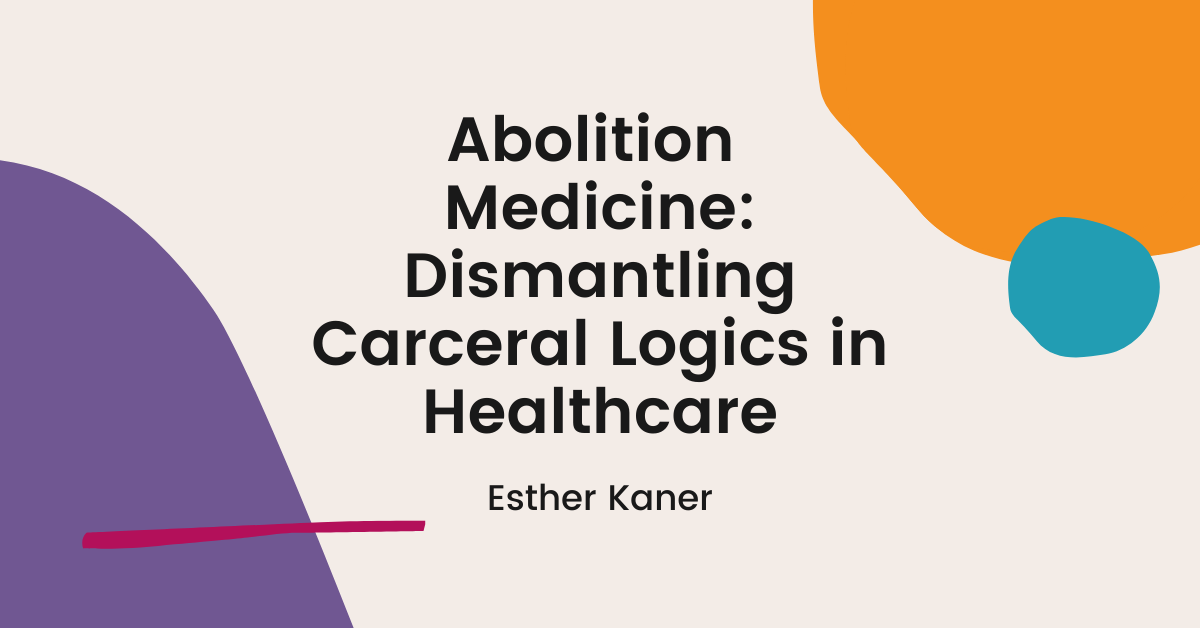 Graphic reading "Abolition Medicine: Dismantling Carceral Logics in Healthcare" in black text on a beige background with multicoloured shapes in the corner