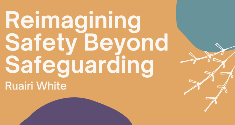 White text on a colourful background reading "reimagining safety beyond safeguarding: Ruairi White"