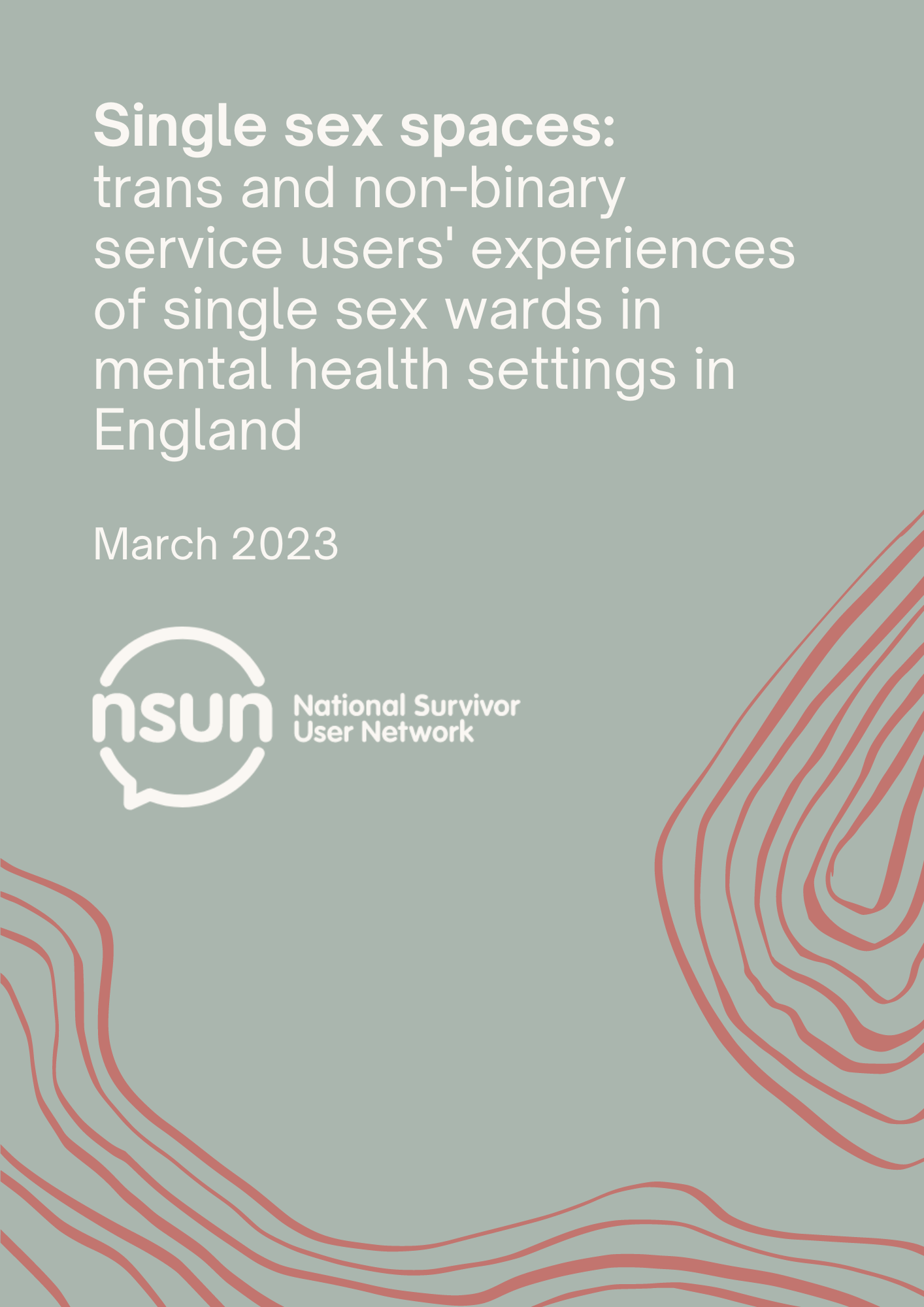 A screenshot of the title page of the report. White text on a light sage green background with abstract line drawings in the bottom left and right corners. The text reads:

"Single sex spaces: trans and non-binary service users' experiences of single sex wards in mental health settings in England

March 2023

National Survivor User Network"