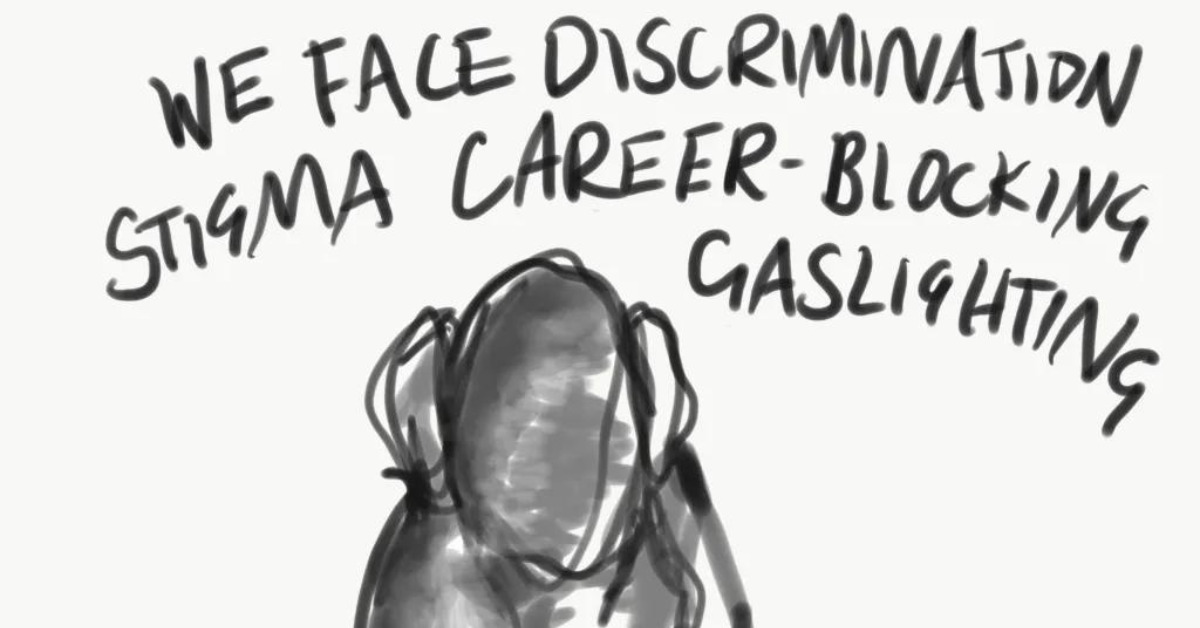 Illustration of a figure holding their head in their hands with the words "we face discrimination stigma career-blocking gaslighting"